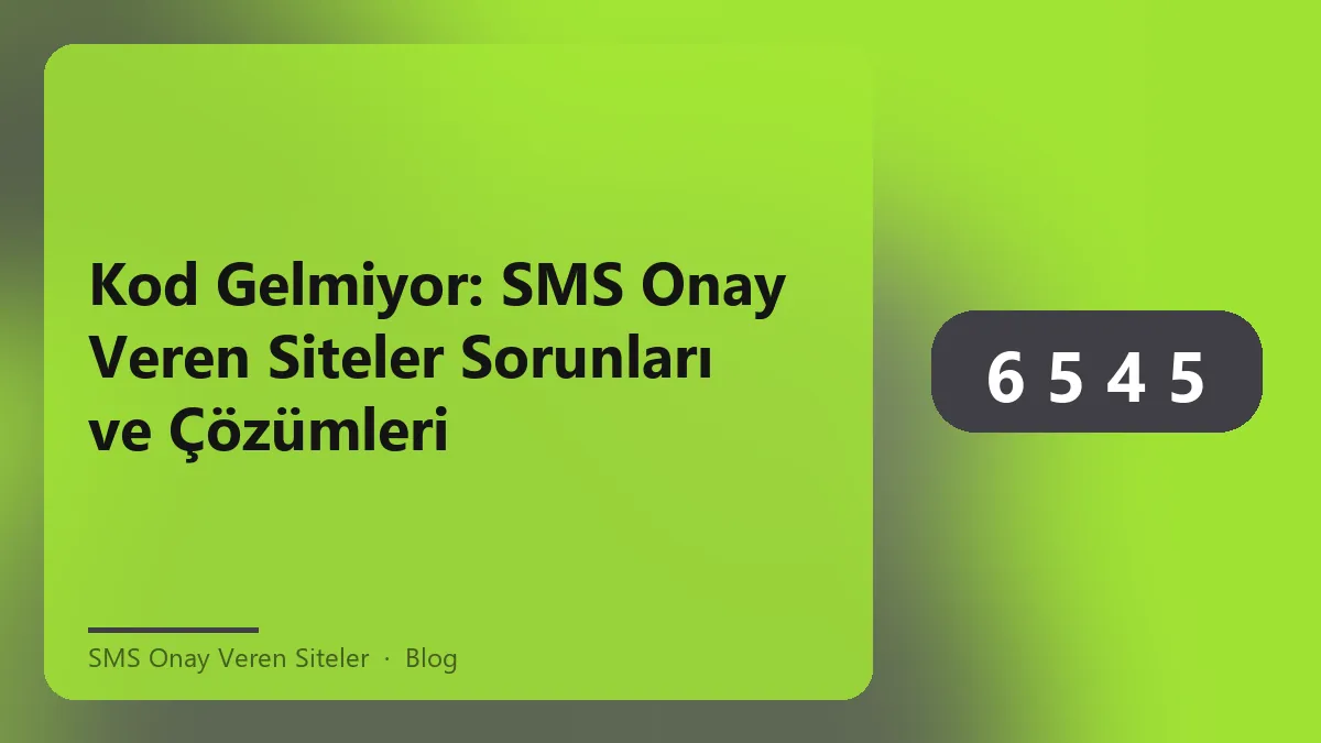 Kod gelmiyor sorunları hakkında SMS onay veren siteler bilgisi