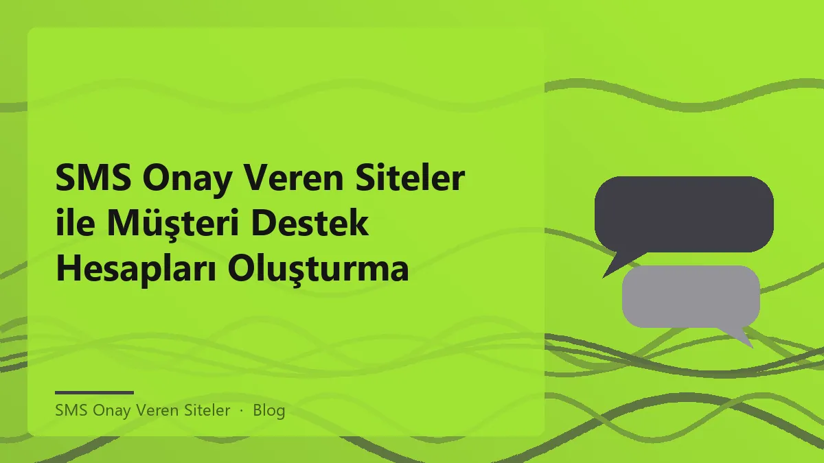 SMS onay veren siteler ile müşteri destek hesapları oluşturma süreci