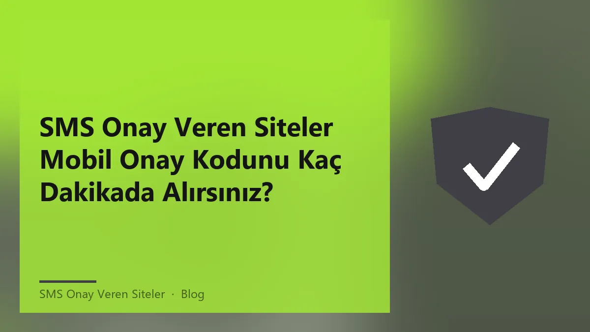 SMS onay veren siteler ile mobil onay kodu alma süresi