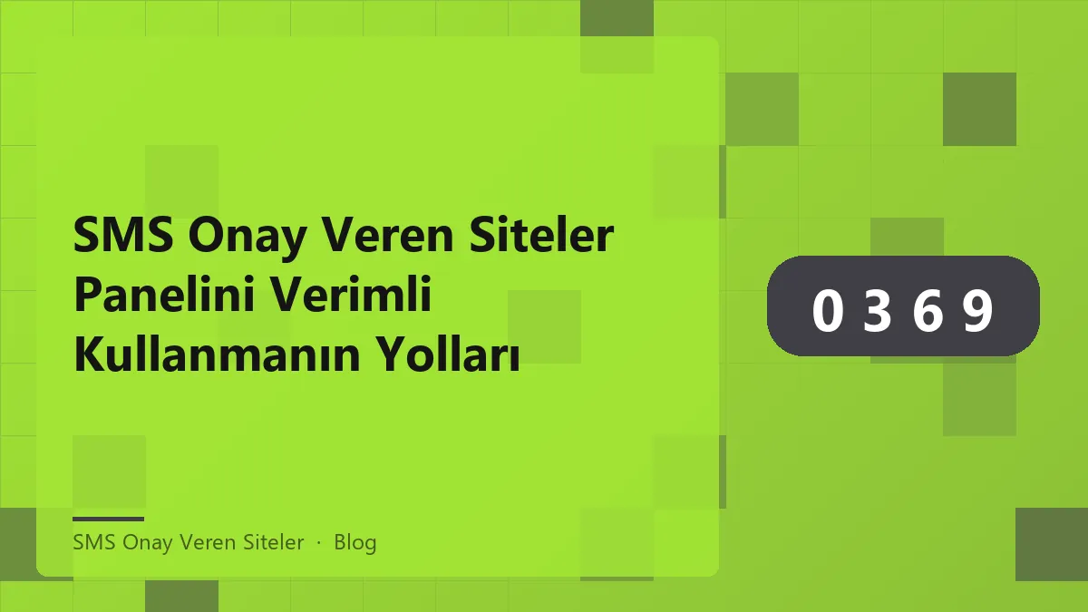 SMS onay veren siteler ile panelin verimli kullanımı